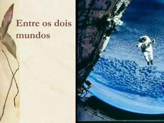 Entre os dois
mundos
 