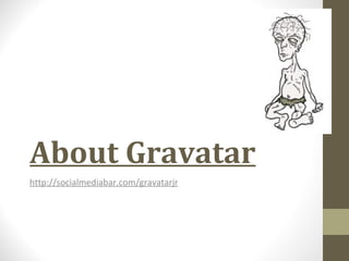About Gravatar
http://socialmediabar.com/gravatarjr
 