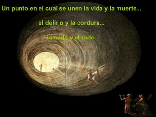 Un punto en el cual se unen la vida y la muerte... el delirio y la cordura... la nada y el todo. 