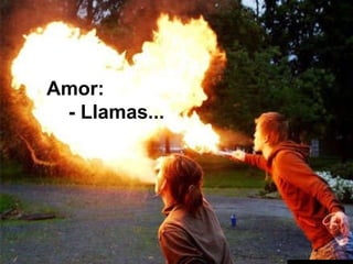 Amor: - Llamas... 