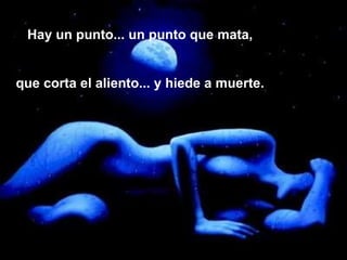 Hay un punto... un punto que mata, que corta el aliento... y hiede a muerte. 