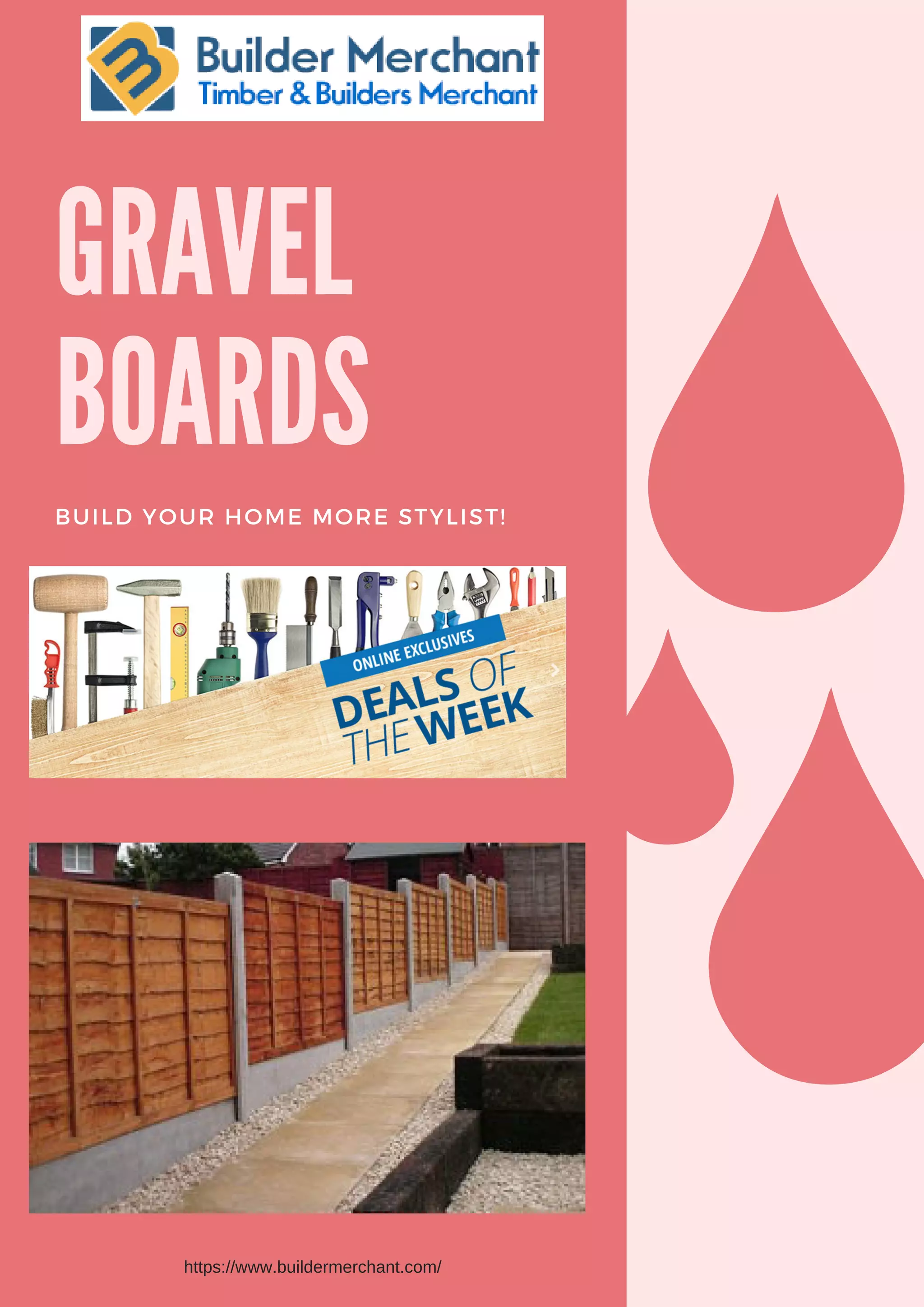 GRAVEL
BOARDS
BUILD YOUR HOME MORE STYLIST!
https://www.buildermerchant.com/