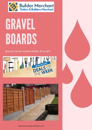 GRAVEL
BOARDS
BUILD YOUR HOME MORE STYLIST!
https://www.buildermerchant.com/
 
