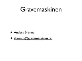 Gravemaskinen


• Anders Brenna
• abrenna@gravemaskinen.no
 
