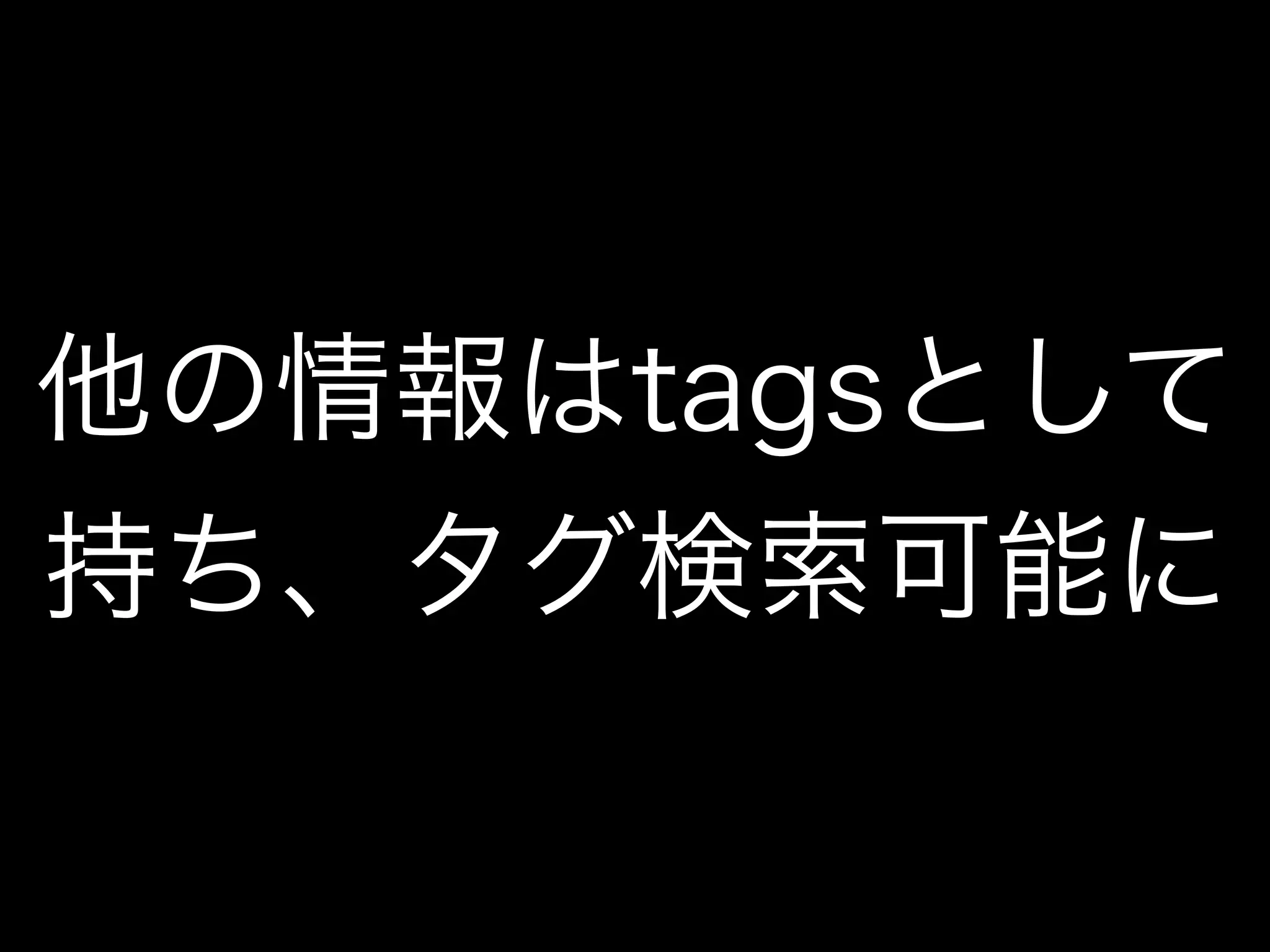 他の情報はtagsとして
持ち、タグ検索可能に
 