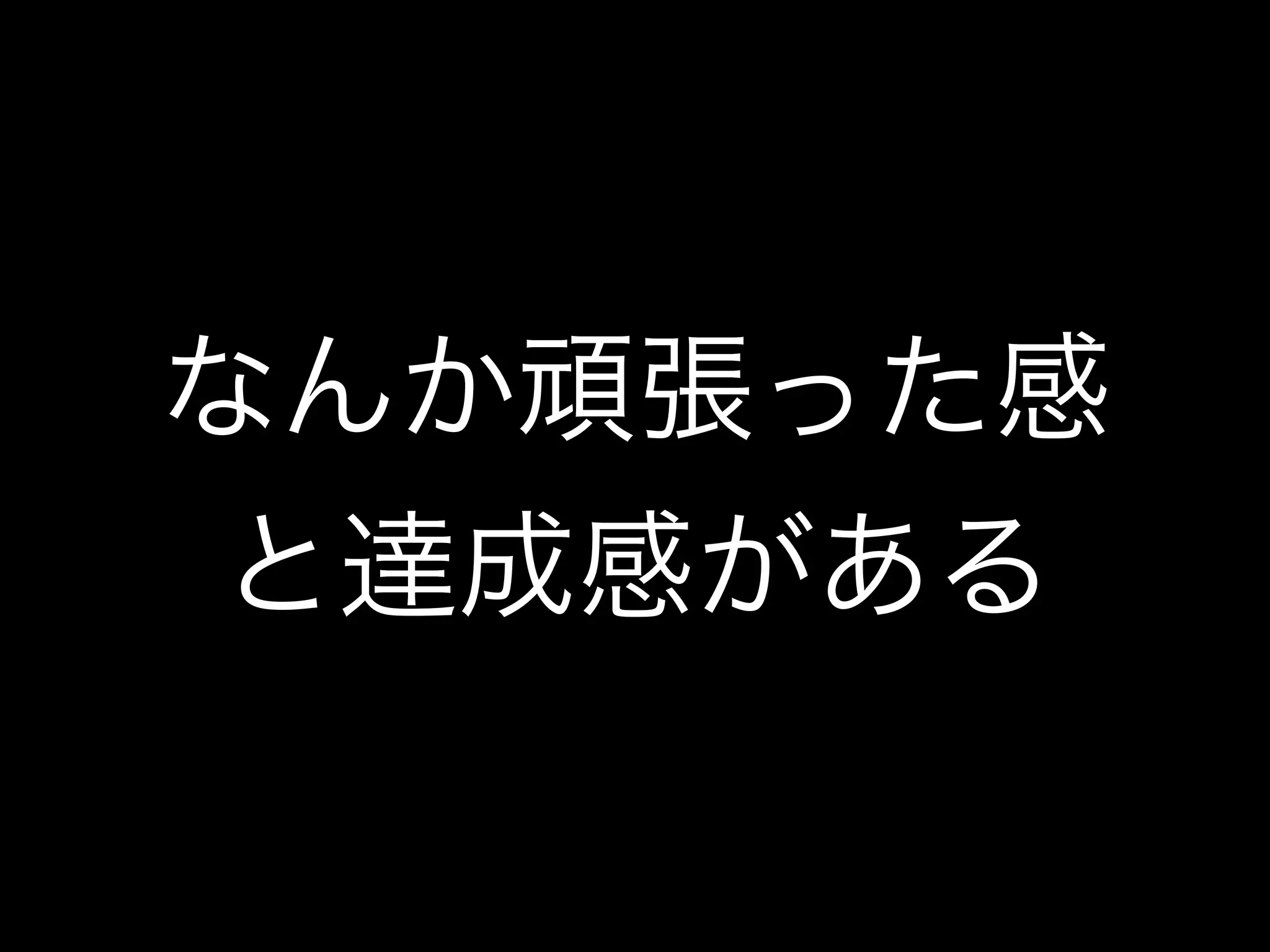 なんか頑張った感
と達成感がある
 