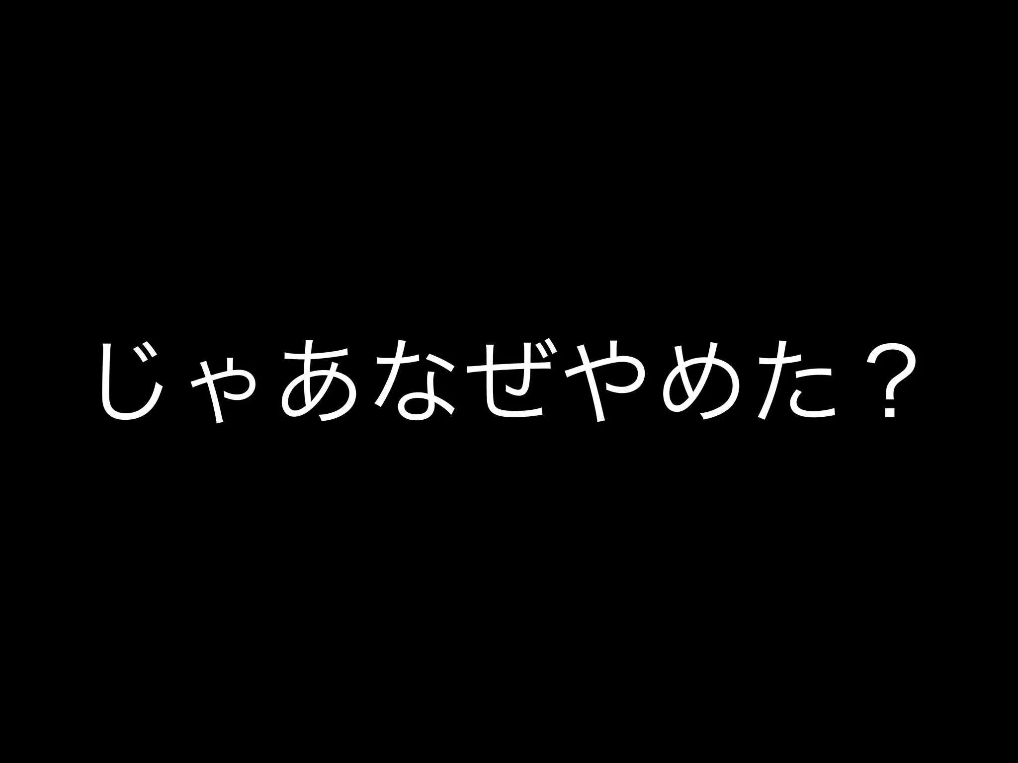 じゃあなぜやめた？
 