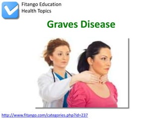 Fitango Education
          Health Topics

                       Graves Disease




http://www.fitango.com/categories.php?id=237
 