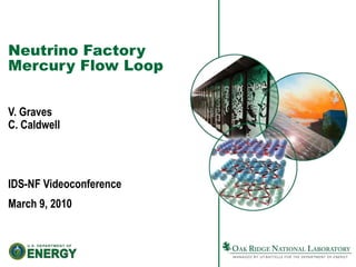 Neutrino Factory Mercury Flow Loop V. GravesC. Caldwell IDS-NF Videoconference March 9, 2010 