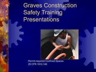 Graves Construction
Safety Training
Presentations
Permit-required Confined Spaces
29 CFR 1910.146
 