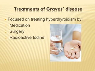 Treatments of Graves’ disease
 Focused on treating hyperthyroidism by:
1. Medication
2. Surgery
3. Radioactive Iodine
 