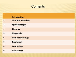 1
Introduction
2 Literature Review
3 Epidemiology
4 Etiology
5 Diagnosis
6 Pathophysiology
7 Treatment
8 Conclusion
9 References
Contents
 