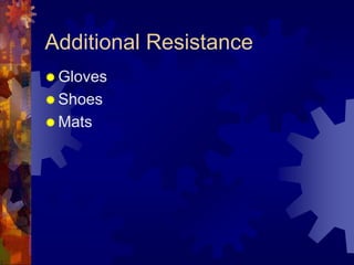 Additional Resistance
 Gloves
 Shoes
 Mats
 