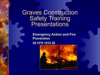 Emergency Action and Fire
Prevention
29 CFR 1910.38
Graves Construction
Safety Training
Presentations
 