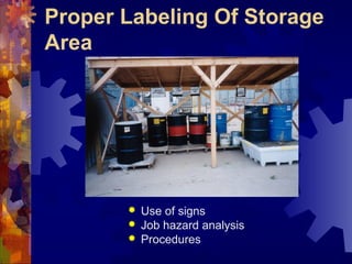 Proper Labeling Of Storage
Area
 Use of signs
 Job hazard analysis
 Procedures
 