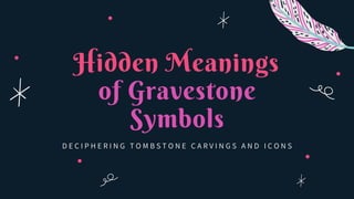 Hidden Meanings
of Gravestone
Symbols
D E C I P H E R I N G T O M B S T O N E C A R V I N G S A N D I C O N S
 