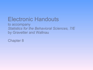 Electronic Handouts to accompany Statistics for the Behavioral Sciences, 7/E  by Gravetter and Wallnau Chapter 8 