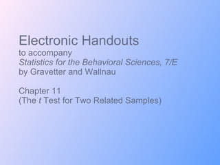 Electronic Handouts to accompany Statistics for the Behavioral Sciences, 7/E  by Gravetter and Wallnau Chapter 11 (The  t  Test for Two Related Samples) 