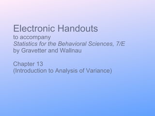 Electronic Handouts to accompany Statistics for the Behavioral Sciences, 7/E  by Gravetter and Wallnau Chapter 13 (Introduction to Analysis of Variance) 
