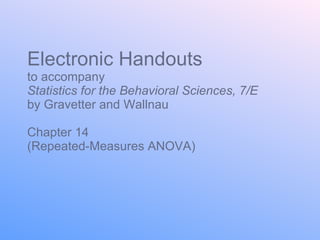 Electronic Handouts to accompany Statistics for the Behavioral Sciences, 7/E  by Gravetter and Wallnau Chapter 14 (Repeated-Measures ANOVA) 
