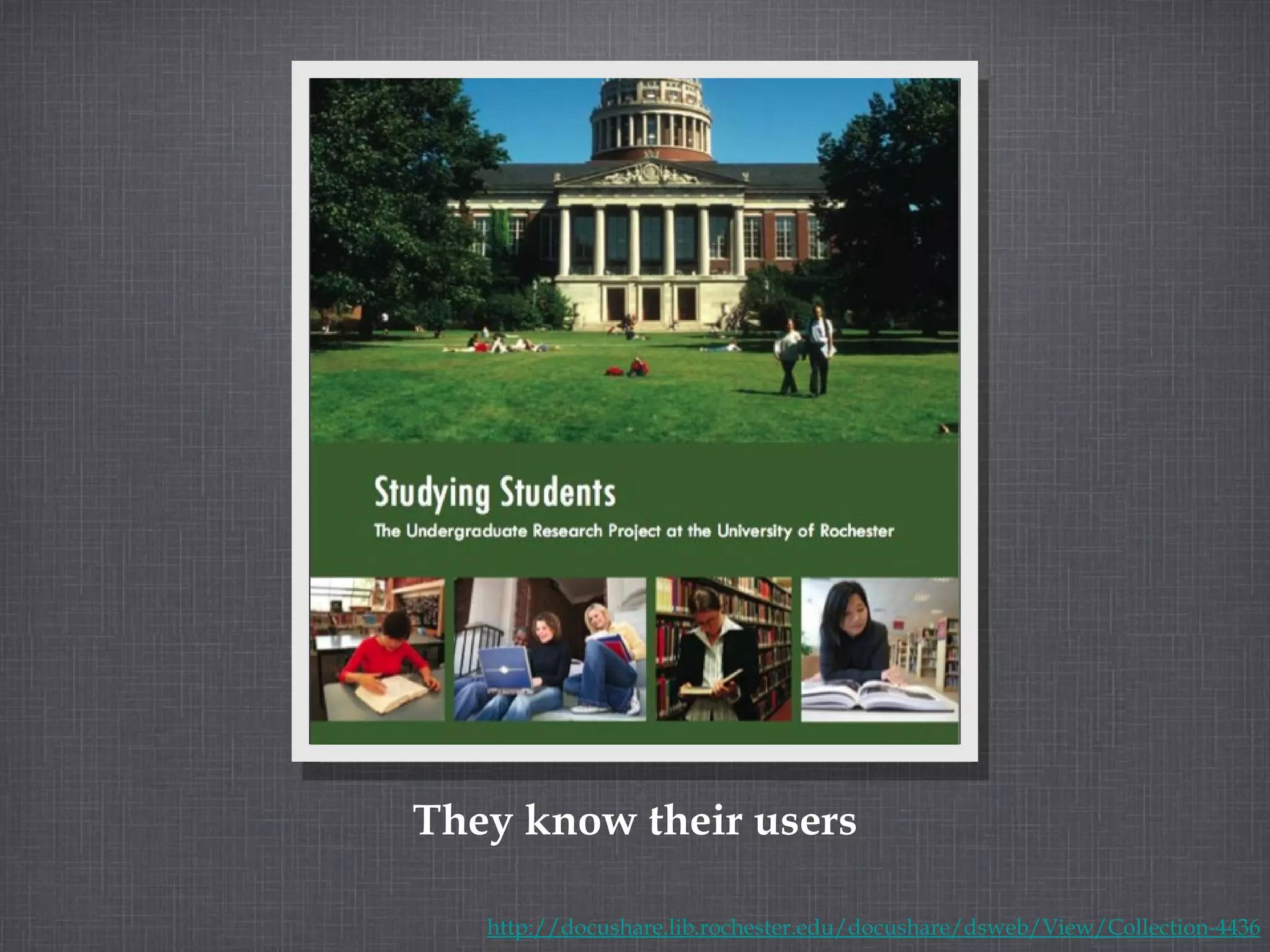 They know their users http://docushare.lib.rochester.edu/docushare/dsweb/View/Collection-4436 