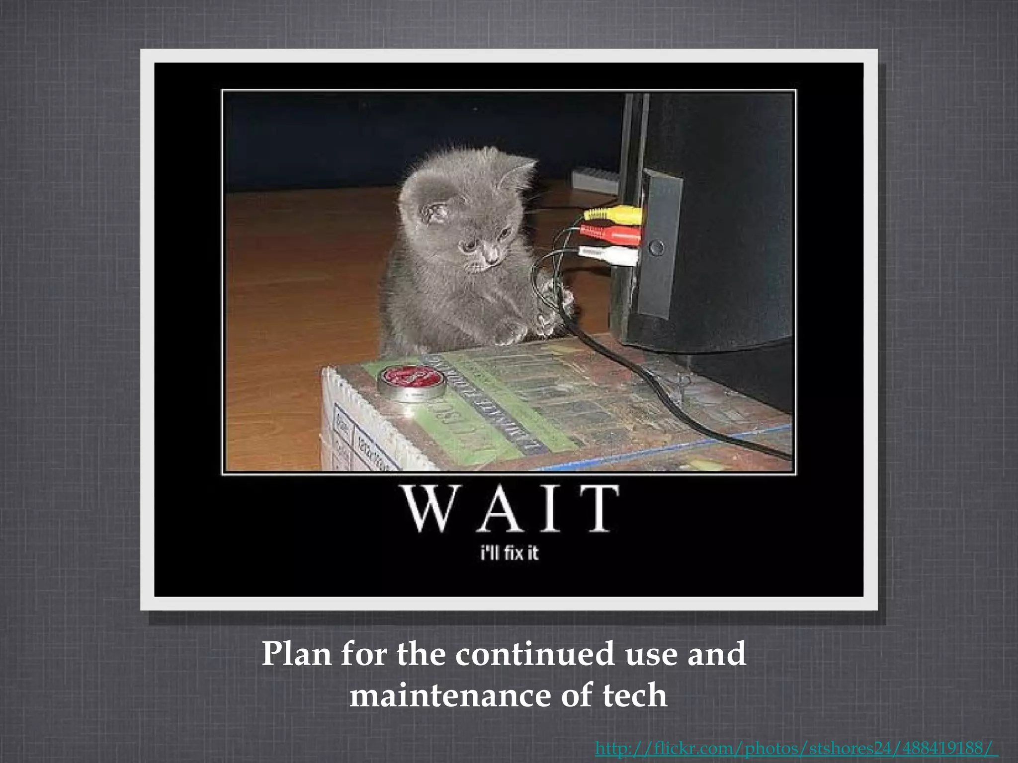 Plan for the continued use and  maintenance of tech http://flickr.com/photos/stshores24/488419188/  