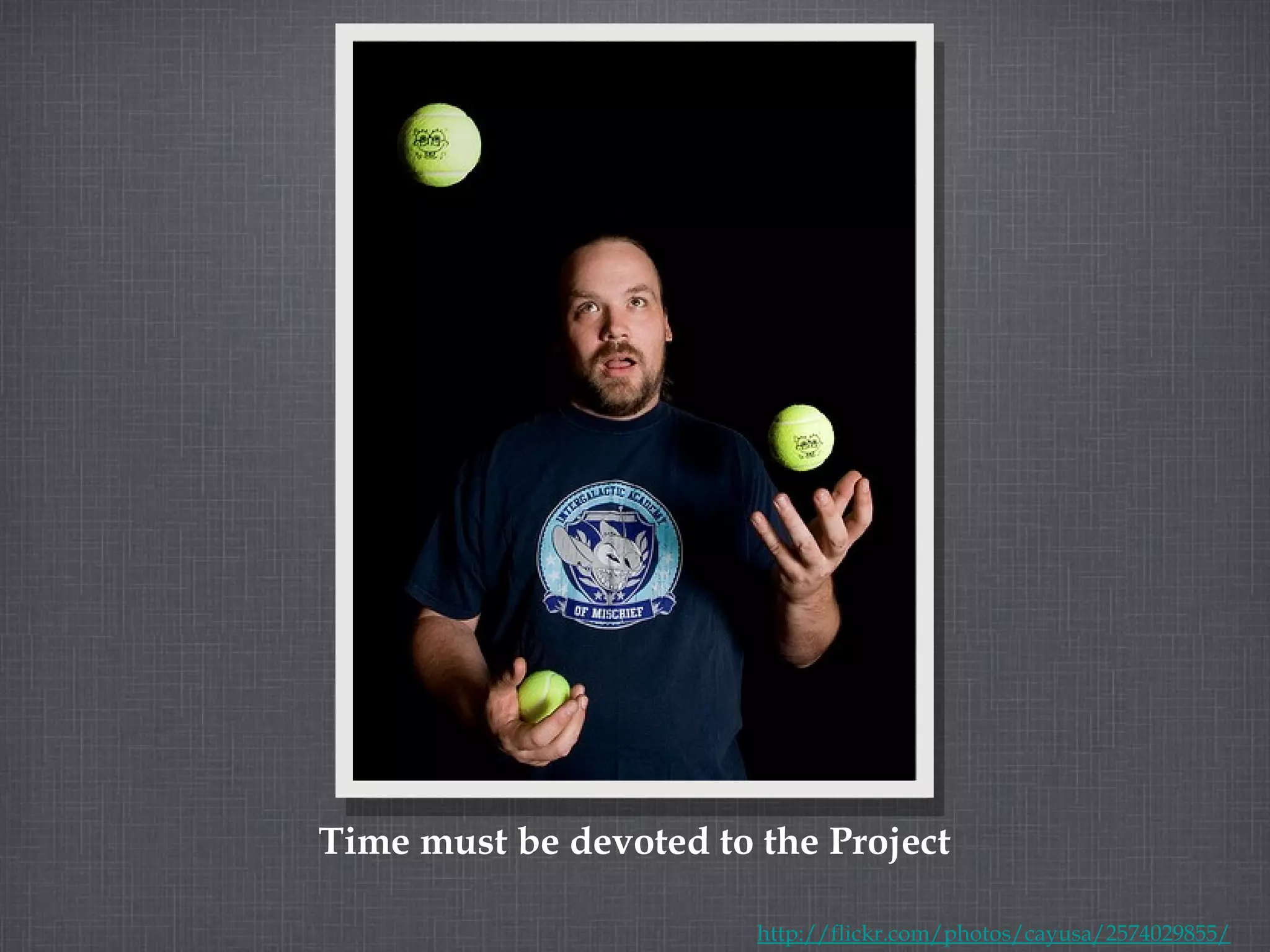 Time must be devoted to the Project http://flickr.com/photos/cayusa/2574029855/ 