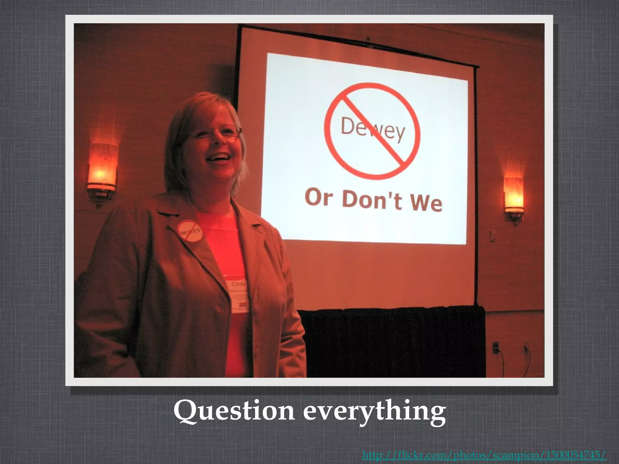 Question everything http://flickr.com/photos/scampion/1500054745/ 