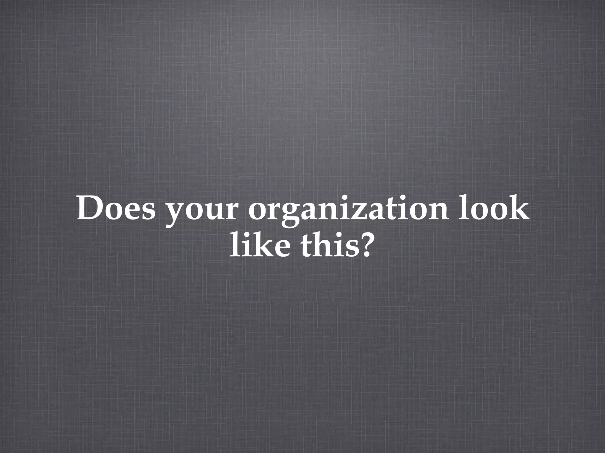 Does your organization look like this? 