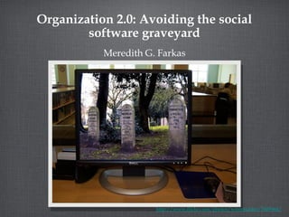 Organization 2.0: Avoiding the social software graveyard ,[object Object],http://www.flickr.com/photos/wimmulder/7609964/ 