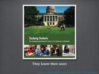 They know their users http://docushare.lib.rochester.edu/docushare/dsweb/View/Collection-4436 