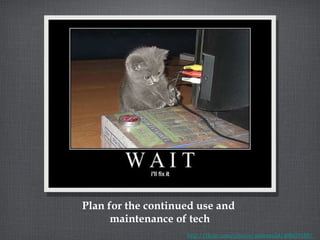 Plan for the continued use and  maintenance of tech http://flickr.com/photos/stshores24/488419188/  
