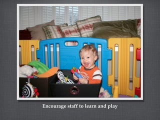 Encourage staff to learn and play 