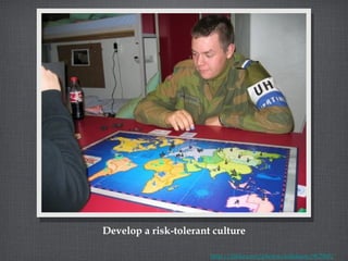 Develop a risk-tolerant culture http://flickr.com/photos/tollaksen/967960/ 