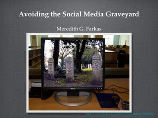 Avoiding the Social Media Graveyard ,[object Object],http://www.flickr.com/photos/wimmulder/7609964/ 
