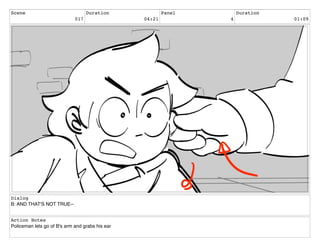 Scene
017
Duration
04:21
Panel
4
Duration
01:09
Dialog
B: AND THAT'S NOT TRUE--
Action Notes
Policeman lets go of B's arm and grabs his ear
 