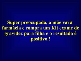 Super preocupada, a mãe vai à  farmácia e compra um Kit exame de gravidez para filha e o resultado é positivo ! 