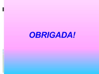 OBRIGADA!
 