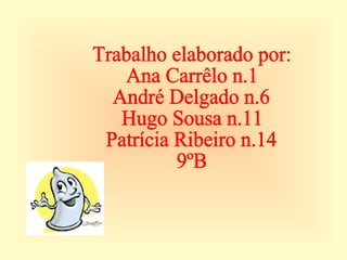 Trabalho elaborado por: Ana Carrêlo n.1 André Delgado n.6 Hugo Sousa n.11 Patrícia Ribeiro n.14 9ºB 