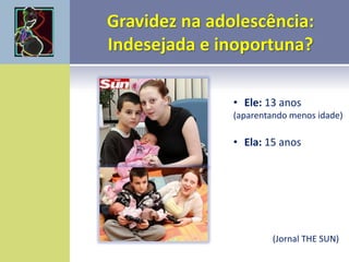 • Ele: 13 anos
(aparentando menos idade)
• Ela: 15 anos
(Jornal THE SUN)
 