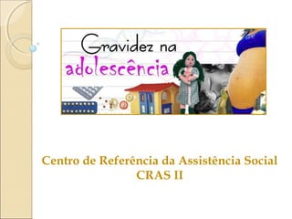 Centro de Referência da Assistência Social
CRAS II
 