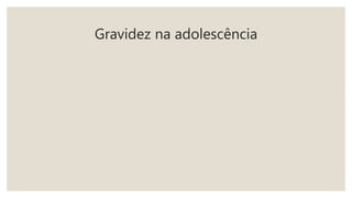 Gravidez na adolescência
 