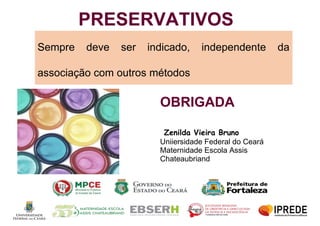 Sempre deve ser indicado, independente da
associação com outros métodos
PRESERVATIVOS
OBRIGADA
Zenilda Vieira Bruno
Uniier...