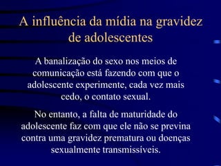  A decepção dos pais ao receberem a notícia.Conseqüências de uma gravidez prematuraRisco à saúde da gestante e do feto.Os preconceitos contra a adolescente gestante.A dúvida quanto a ter ou não este filho.