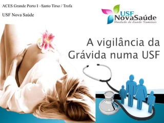 ACES Grande Porto I –Santo Tirso / Trofa
USF Nova Saúde
 