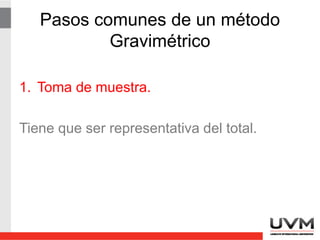 Pasos comunes de un método
Gravimétrico
1. Toma de muestra.
Tiene que ser representativa del total.
 