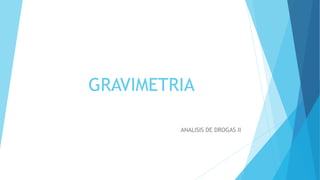 GRAVIMETRIA
ANALISIS DE DROGAS II
 