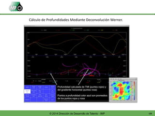 133© 2014 Dirección de Desarrollo de Talento - IMP
Cálculo de Profundidades Mediante Deconvolución Werner.
 