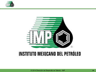 138© 2014 Dirección de Desarrollo de Talento - IMP
 
