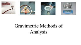 Gravimetric Methods of
Analysis
 